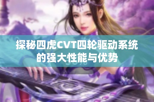 探秘四虎CVT四轮驱动系统的强大性能与优势
