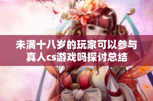 未满十八岁的玩家可以参与真人cs游戏吗探讨总结