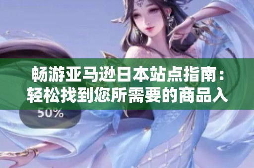 畅游亚马逊日本站点指南：轻松找到您所需要的商品入口