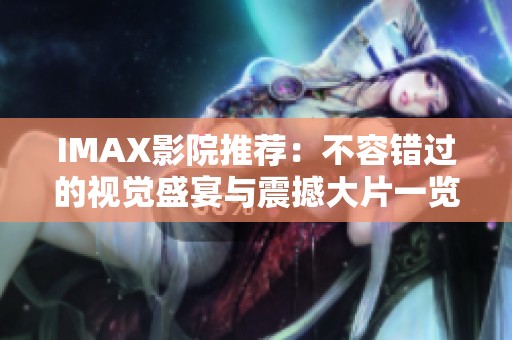 IMAX影院推荐：不容错过的视觉盛宴与震撼大片一览
