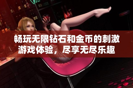 畅玩无限钻石和金币的刺激游戏体验，尽享无尽乐趣