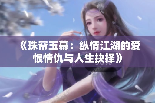 《珠帘玉幕：纵情江湖的爱恨情仇与人生抉择》