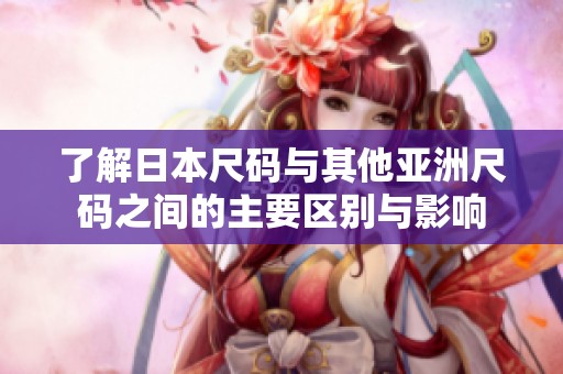 了解日本尺码与其他亚洲尺码之间的主要区别与影响