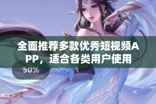 全面推荐多款优秀短视频APP，适合各类用户使用