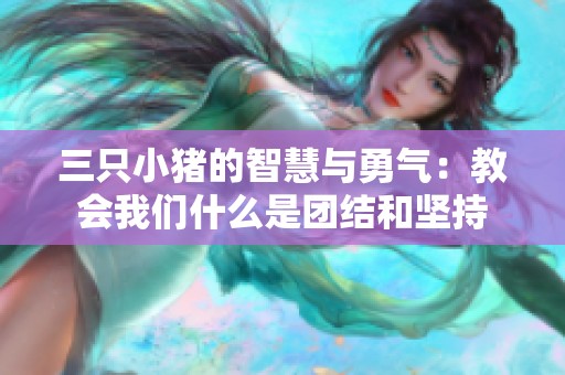 三只小猪的智慧与勇气：教会我们什么是团结和坚持