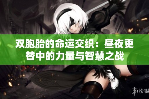 双胞胎的命运交织：昼夜更替中的力量与智慧之战