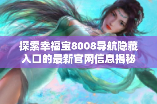 探索幸福宝8008导航隐藏入口的最新官网信息揭秘