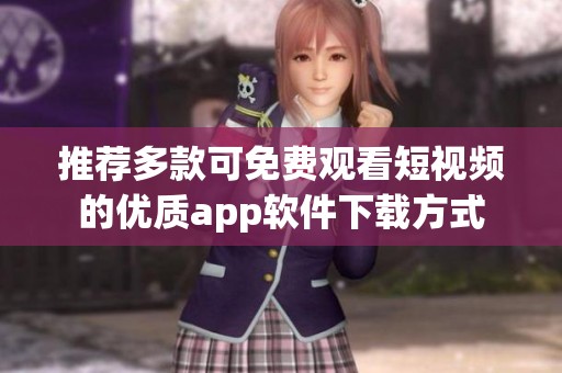 推荐多款可免费观看短视频的优质app软件下载方式