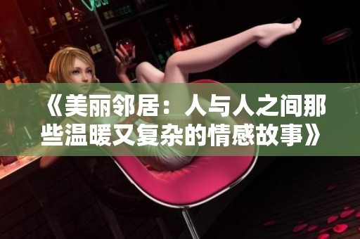 《美丽邻居：人与人之间那些温暖又复杂的情感故事》
