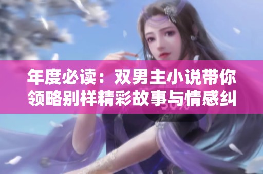 年度必读：双男主小说带你领略别样精彩故事与情感纠葛