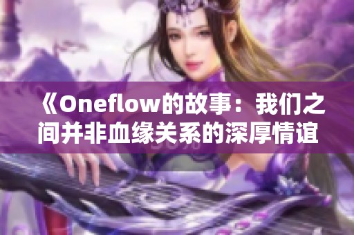 《Oneflow的故事：我们之间并非血缘关系的深厚情谊》