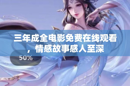 三年成全电影免费在线观看，情感故事感人至深