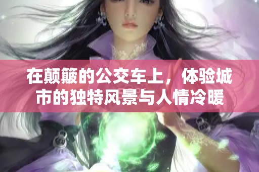 在颠簸的公交车上，体验城市的独特风景与人情冷暖