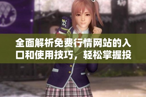 全面解析免费行情网站的入口和使用技巧，轻松掌握投资动态