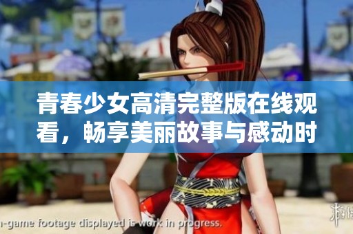 青春少女高清完整版在线观看，畅享美丽故事与感动时刻