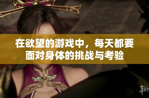 在欲望的游戏中，每天都要面对身体的挑战与考验