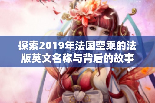 探索2019年法国空乘的法版英文名称与背后的故事