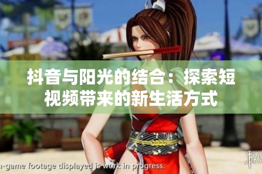 抖音与阳光的结合：探索短视频带来的新生活方式
