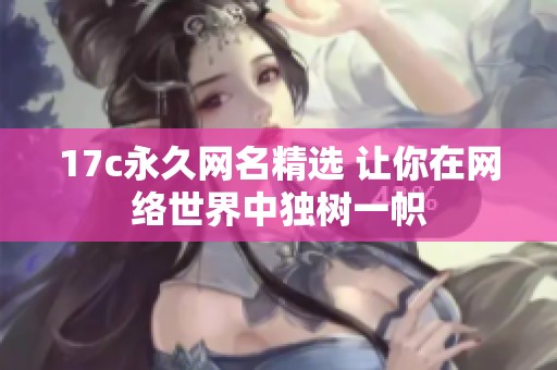 17c永久网名精选 让你在网络世界中独树一帜