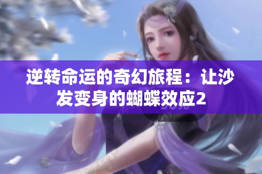 逆转命运的奇幻旅程：让沙发变身的蝴蝶效应2