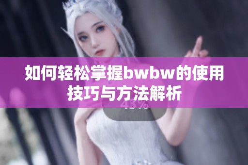 如何轻松掌握bwbw的使用技巧与方法解析