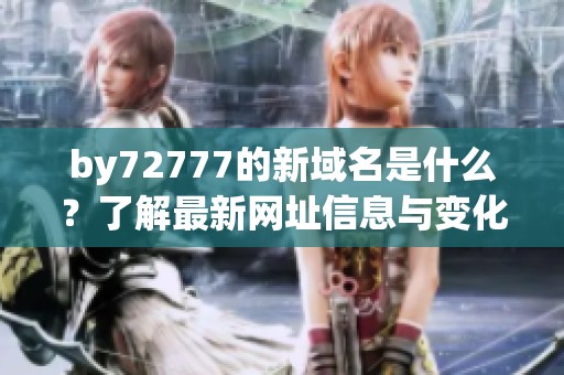 by72777的新域名是什么？了解最新网址信息与变化