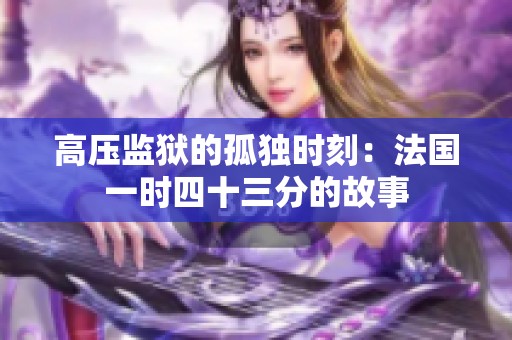 高压监狱的孤独时刻：法国一时四十三分的故事