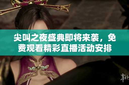 尖叫之夜盛典即将来袭，免费观看精彩直播活动安排