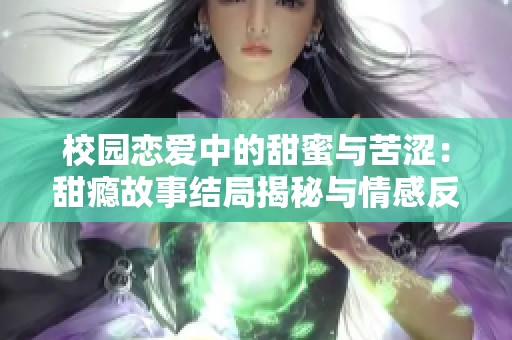 校园恋爱中的甜蜜与苦涩：甜瘾故事结局揭秘与情感反思