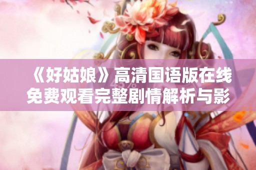 《好姑娘》高清国语版在线免费观看完整剧情解析与影评分享