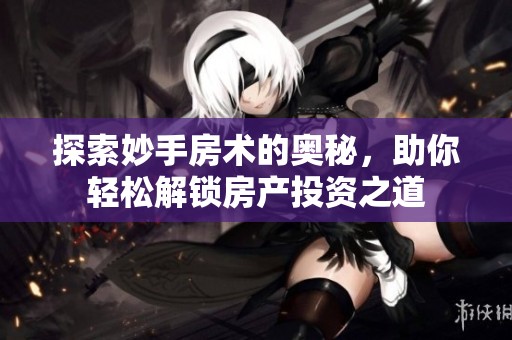 探索妙手房术的奥秘，助你轻松解锁房产投资之道