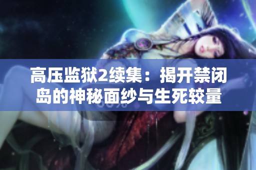 高压监狱2续集：揭开禁闭岛的神秘面纱与生死较量