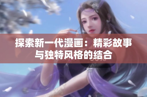 探索新一代漫画：精彩故事与独特风格的结合