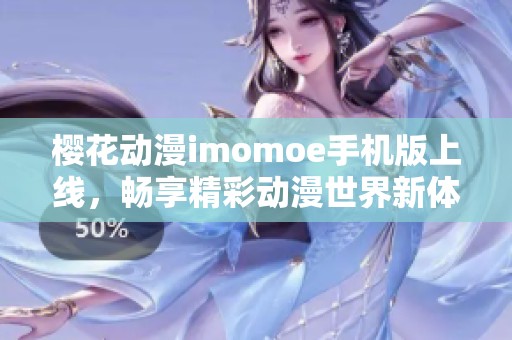 樱花动漫imomoe手机版上线，畅享精彩动漫世界新体验