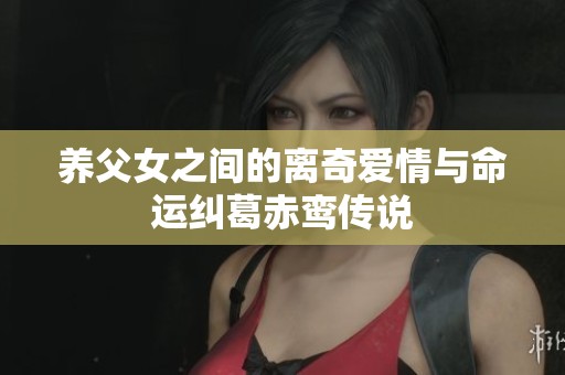 养父女之间的离奇爱情与命运纠葛赤鸾传说