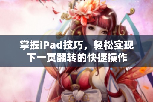 掌握iPad技巧，轻松实现下一页翻转的快捷操作