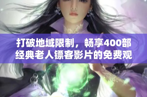 打破地域限制，畅享400部经典老人镖客影片的免费观看体验