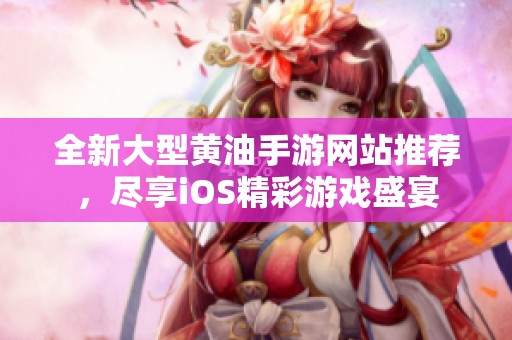 全新大型黄油手游网站推荐，尽享iOS精彩游戏盛宴
