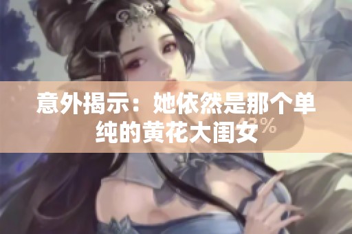 意外揭示：她依然是那个单纯的黄花大闺女