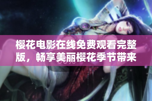 樱花电影在线免费观看完整版，畅享美丽樱花季节带来的视听盛宴