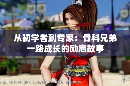 从初学者到专家：骨科兄弟一路成长的励志故事