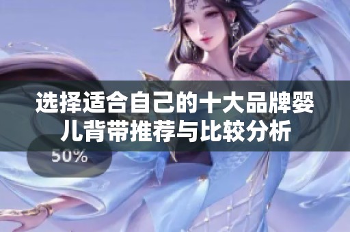 选择适合自己的十大品牌婴儿背带推荐与比较分析