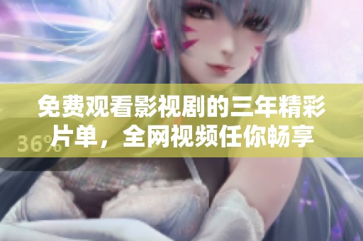 免费观看影视剧的三年精彩片单，全网视频任你畅享