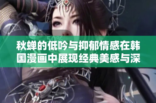 秋蝉的低吟与抑郁情感在韩国漫画中展现经典美感与深意