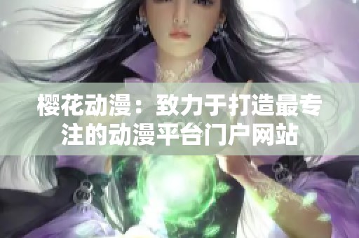樱花动漫：致力于打造最专注的动漫平台门户网站