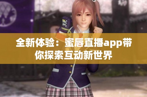 全新体验：蜜唇直播app带你探索互动新世界