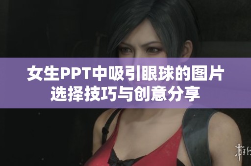 女生PPT中吸引眼球的图片选择技巧与创意分享