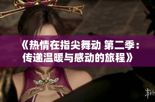 《热情在指尖舞动 第二季：传递温暖与感动的旅程》
