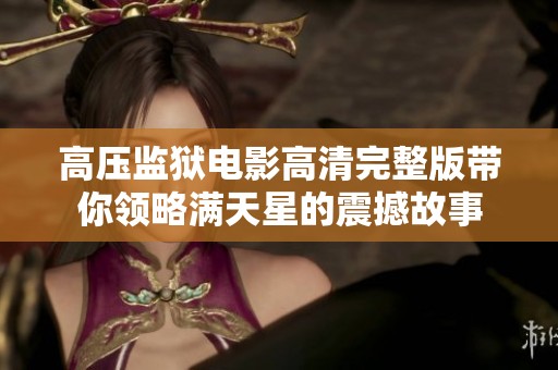 高压监狱电影高清完整版带你领略满天星的震撼故事