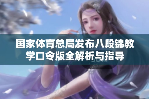 国家体育总局发布八段锦教学口令版全解析与指导